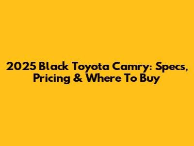 2025 Black Toyota Camry: Specs, Pricing & Where To Buy