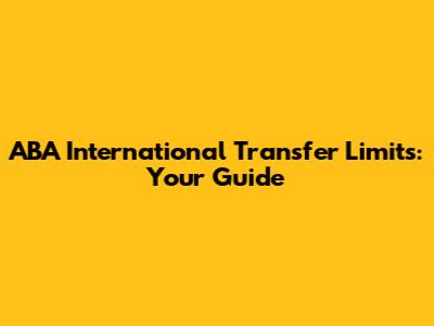 ABA International Transfer Limits: Your Guide