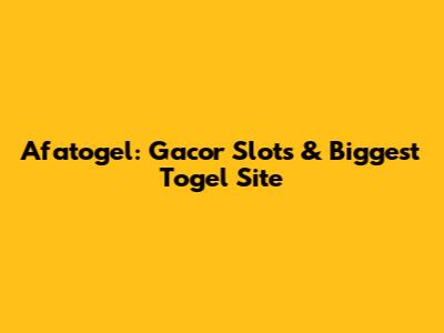Afatogel: Gacor Slots & Biggest Togel Site