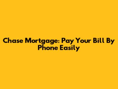 Chase Mortgage: Pay Your Bill By Phone Easily