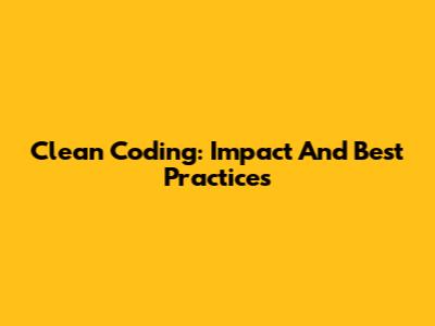 Clean Coding: Impact And Best Practices