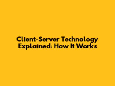 Client-Server Technology Explained: How It Works