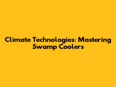 Climate Technologies: Mastering Swamp Coolers