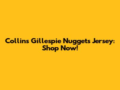 Collins Gillespie Nuggets Jersey: Shop Now!