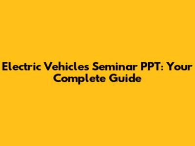 Electric Vehicles Seminar PPT: Your Complete Guide