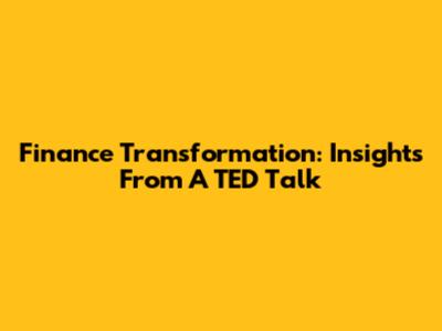 Finance Transformation: Insights From A TED Talk
