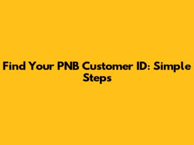 Find Your PNB Customer ID: Simple Steps