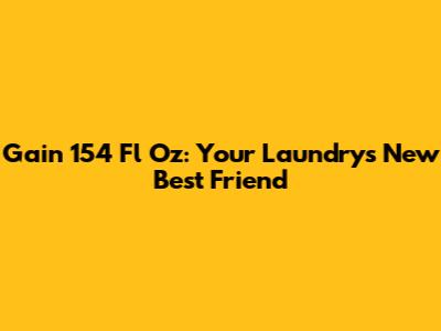 Gain 154 Fl Oz: Your Laundry's New Best Friend
