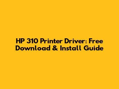 HP 310 Printer Driver: Free Download & Install Guide