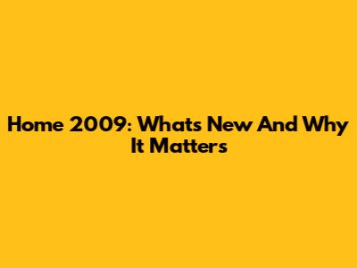 Home 2009: What's New And Why It Matters