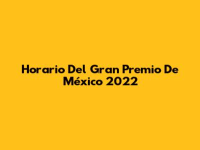 Horario Del Gran Premio De México 2022