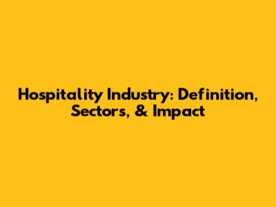 Hospitality Industry: Definition, Sectors, & Impact