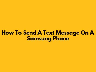 How To Send A Text Message On A Samsung Phone