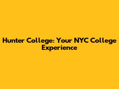 Hunter College: Your NYC College Experience