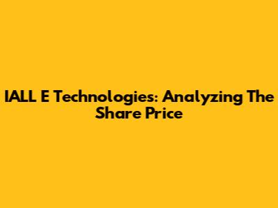 IALL E Technologies: Analyzing The Share Price