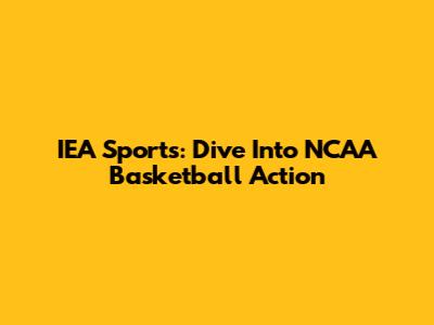 IEA Sports: Dive Into NCAA Basketball Action