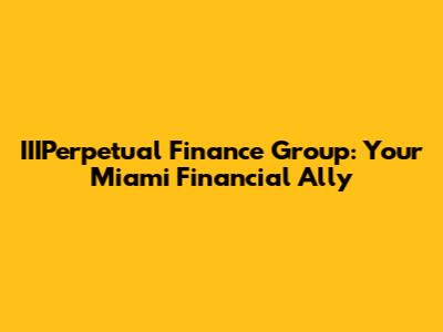 IIIPerpetual Finance Group: Your Miami Financial Ally