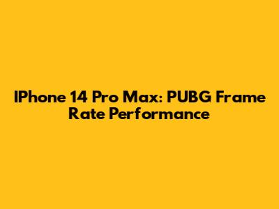 IPhone 14 Pro Max: PUBG Frame Rate Performance