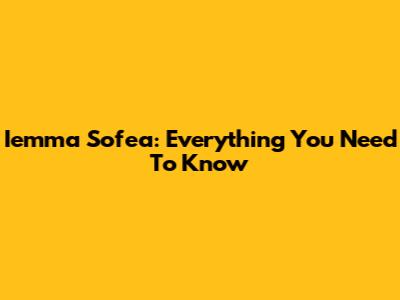 Iemma Sofea: Everything You Need To Know