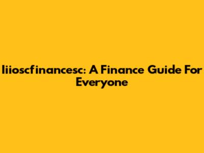 Iiioscfinancesc: A Finance Guide For Everyone