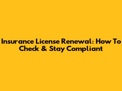 Insurance License Renewal: How To Check & Stay Compliant