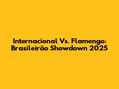 Internacional Vs. Flamengo: Brasileirão Showdown 2025