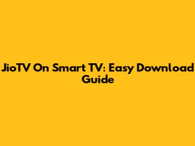 JioTV On Smart TV: Easy Download Guide