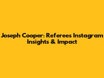 Joseph Cooper: Referee's Instagram Insights & Impact