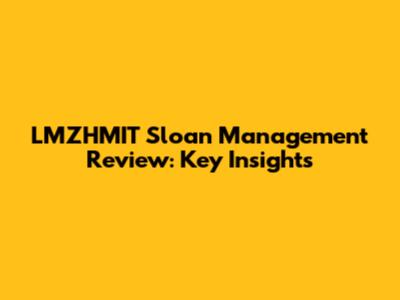 LMZHMIT Sloan Management Review: Key Insights