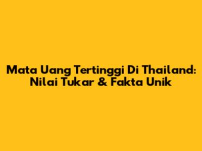 Mata Uang Tertinggi Di Thailand: Nilai Tukar & Fakta Unik