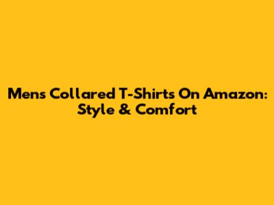 Men's Collared T-Shirts On Amazon: Style & Comfort