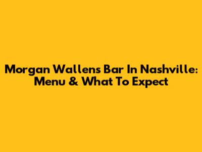 Morgan Wallen's Bar In Nashville: Menu & What To Expect