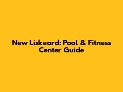 New Liskeard: Pool & Fitness Center Guide