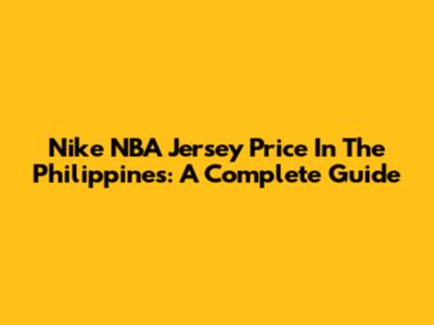 Nike NBA Jersey Price In The Philippines: A Complete Guide