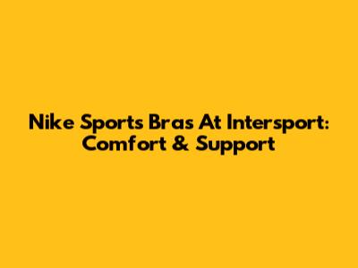 Nike Sports Bras At Intersport: Comfort & Support