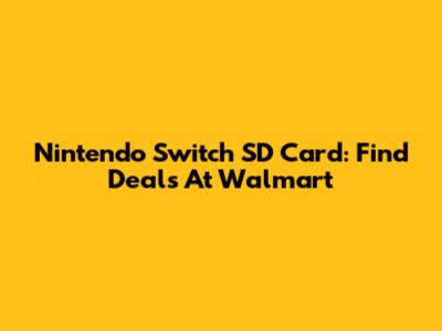 Nintendo Switch SD Card: Find Deals At Walmart