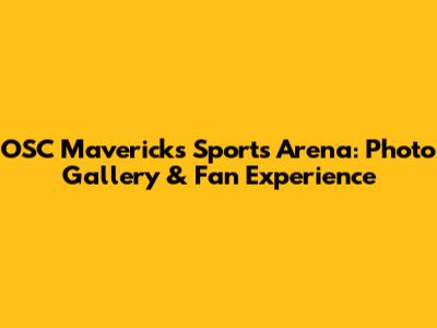 OSC Mavericks Sports Arena: Photo Gallery & Fan Experience
