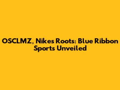 OSCLMZ, Nike's Roots: Blue Ribbon Sports Unveiled