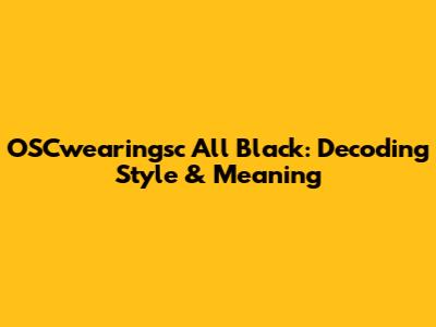 OSCwearingsc All Black: Decoding Style & Meaning