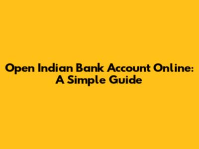 Open Indian Bank Account Online: A Simple Guide