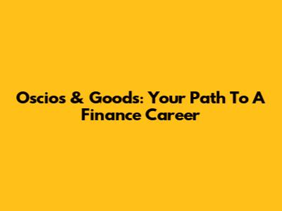 Oscios & Goods: Your Path To A Finance Career