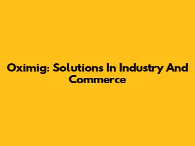 Oximig: Solutions In Industry And Commerce