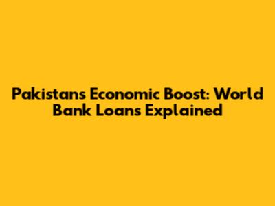 Pakistan's Economic Boost: World Bank Loans Explained