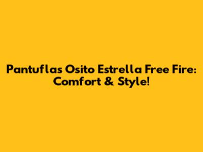 Pantuflas Osito Estrella Free Fire: Comfort & Style!