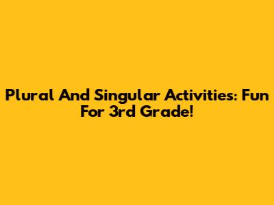 Plural And Singular Activities: Fun For 3rd Grade!