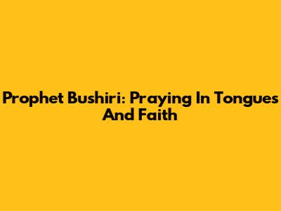 Prophet Bushiri: Praying In Tongues And Faith
