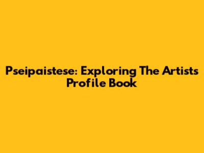 Pseipaistese: Exploring The Artist's Profile Book