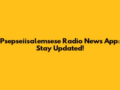 Psepseiisalemsese Radio News App: Stay Updated!