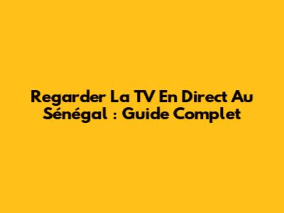 Regarder La TV En Direct Au Sénégal : Guide Complet