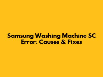 Samsung Washing Machine SC Error: Causes & Fixes